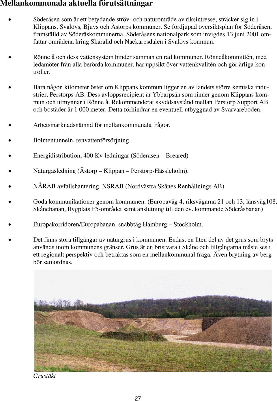 Rönne å och dess vattensystem binder samman en rad kommuner. Rönneåkommittén, med ledamöter från alla berörda kommuner, har uppsikt över vattenkvalitén och gör årliga kon- troller.