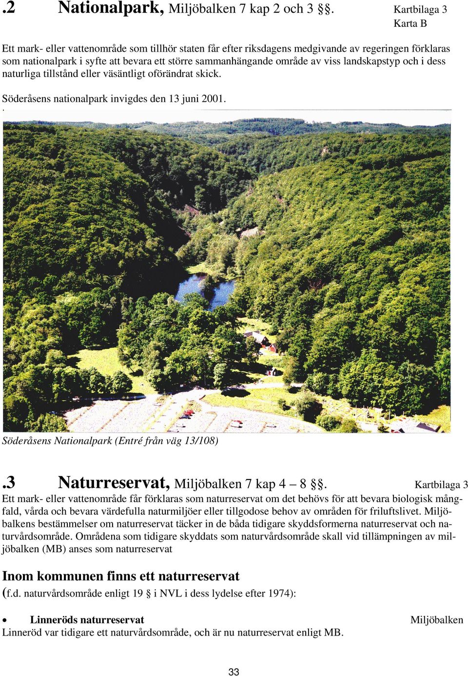 viss landskapstyp och i dess naturliga tillstånd eller väsäntligt oförändrat skick. Söderåsens nationalpark invigdes den 13 juni 2001. Söderåsens Nationalpark (Entré från väg 13/108).