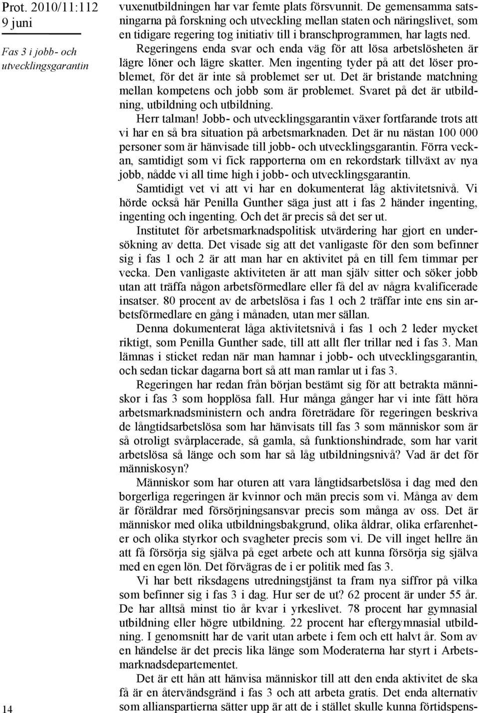 Regeringens enda svar och enda väg för att lösa arbetslösheten är lägre löner och lägre skatter. Men ingenting tyder på att det löser problemet, för det är inte så problemet ser ut.
