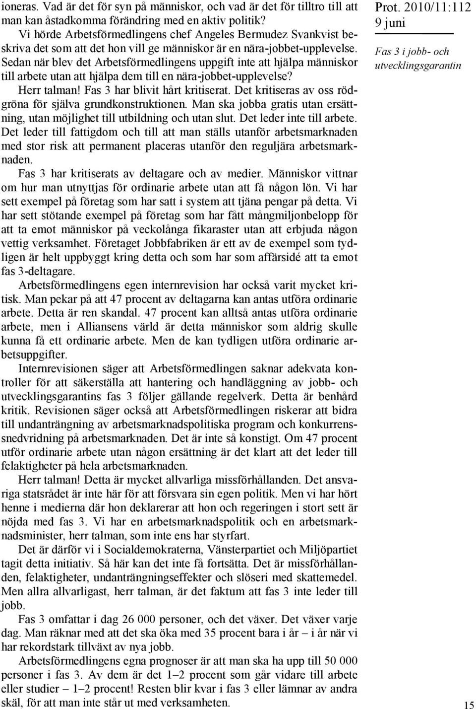 Sedan när blev det Arbetsförmedlingens uppgift inte att hjälpa människor till arbete utan att hjälpa dem till en nära-jobbet-upplevelse? Herr talman! Fas 3 har blivit hårt kritiserat.
