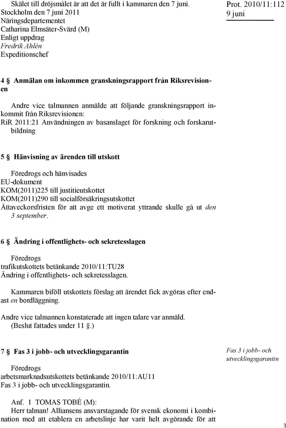 basanslaget för forskning och forskarutbildning 5 Hänvisning av ärenden till utskott Föredrogs och hänvisades EU-dokument KOM(2011)225 till justitieutskottet KOM(2011)290 till