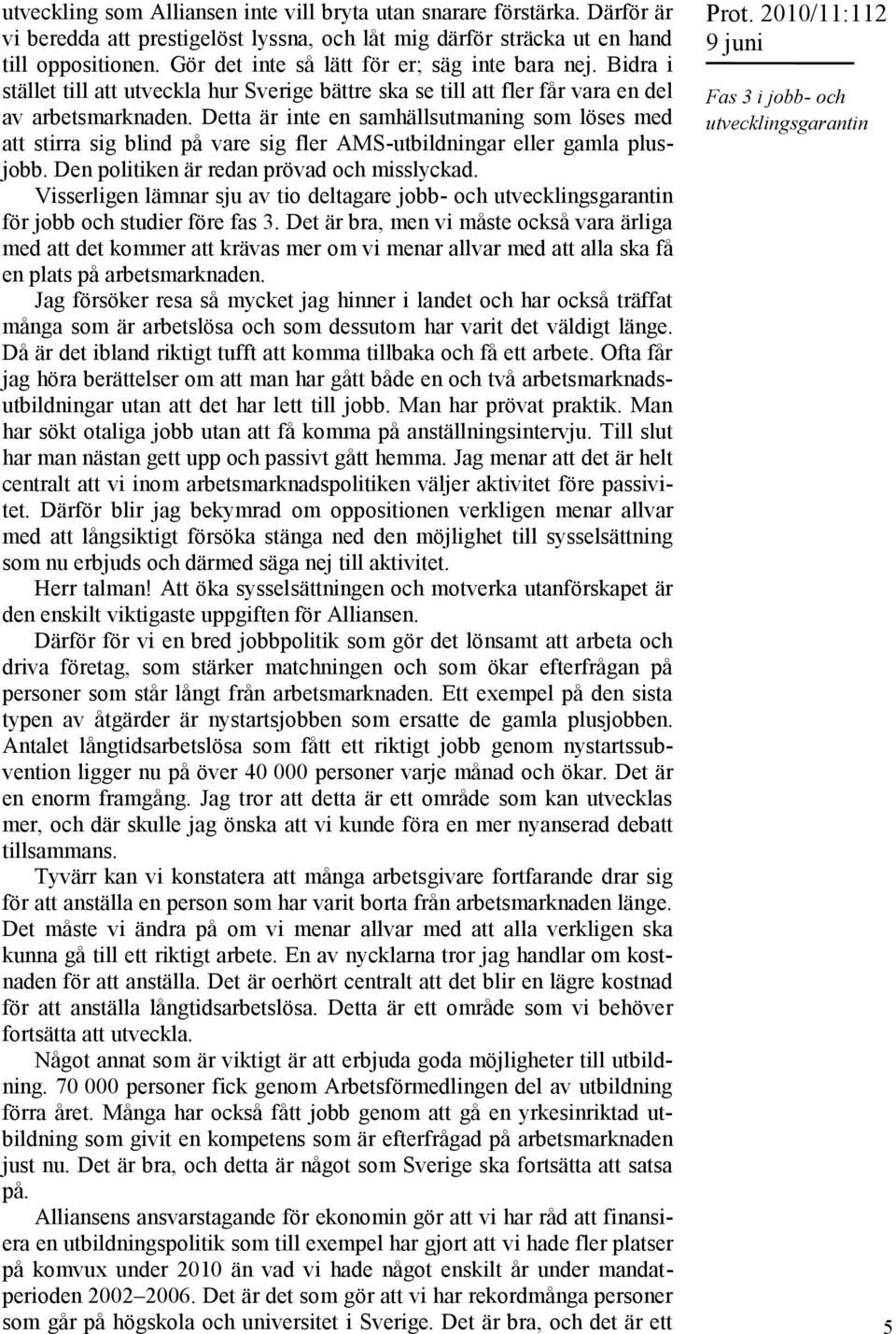 Detta är inte en samhällsutmaning som löses med att stirra sig blind på vare sig fler AMS-utbildningar eller gamla plusjobb. Den politiken är redan prövad och misslyckad.
