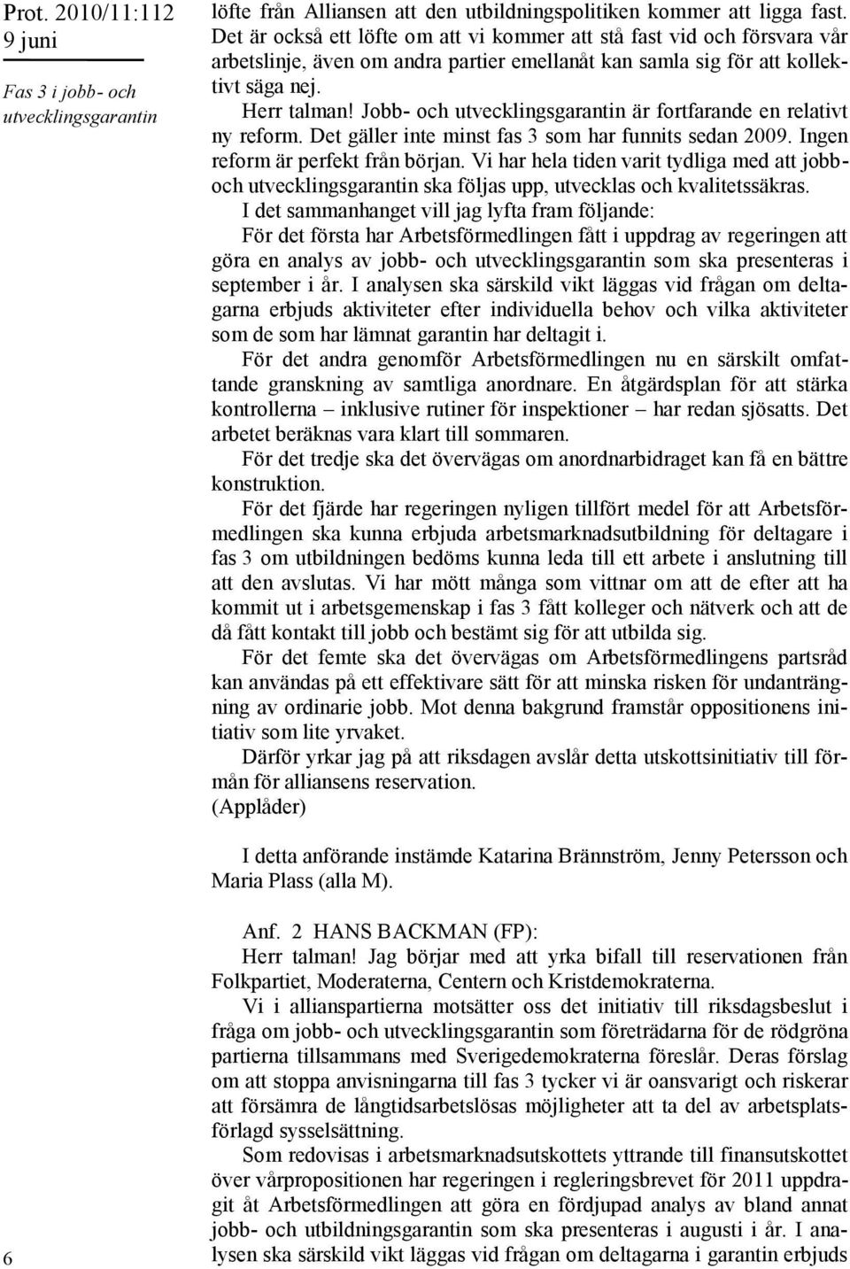 Jobb- och utvecklingsgarantin är fortfarande en relativt ny reform. Det gäller inte minst fas 3 som har funnits sedan 2009. Ingen reform är perfekt från början.
