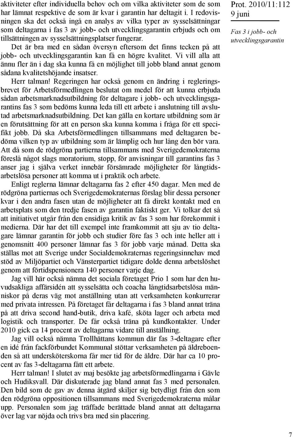 fungerar. Det är bra med en sådan översyn eftersom det finns tecken på att jobb- och utvecklingsgarantin kan få en högre kvalitet.