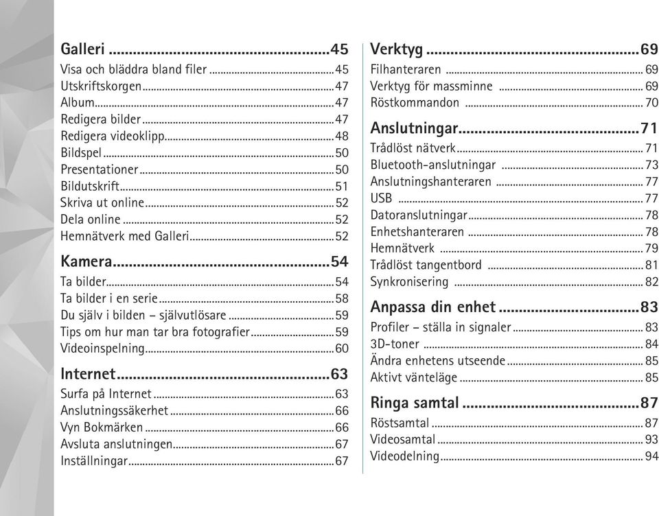 ..60 Internet...63 Surfa på Internet...63 Anslutningssäkerhet...66 Vyn Bokmärken...66 Avsluta anslutningen...67 Inställningar...67 Verktyg...69 Filhanteraren... 69 Verktyg för massminne.