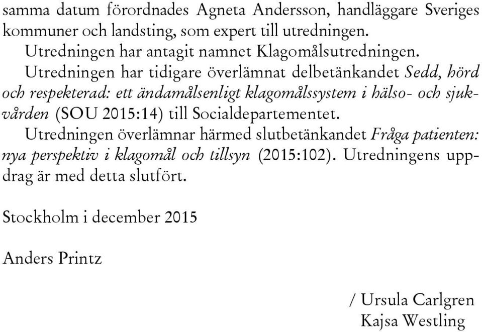 Utredningen har tidigare överlämnat delbetänkandet Sedd, hörd och respekterad: ett ändamålsenligt klagomålssystem i hälso- och sjukvården (SOU