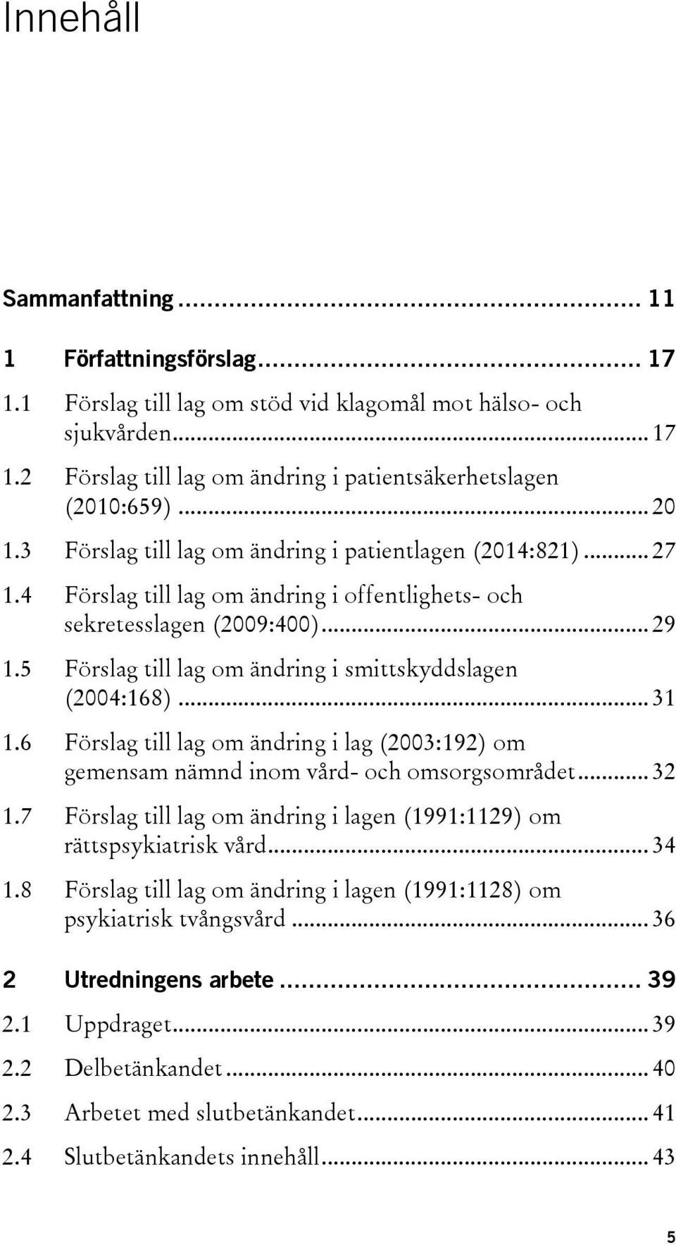 5 Förslag till lag om ändring i smittskyddslagen (2004:168)... 31 1.6 Förslag till lag om ändring i lag (2003:192) om gemensam nämnd inom vård- och omsorgsområdet... 32 1.