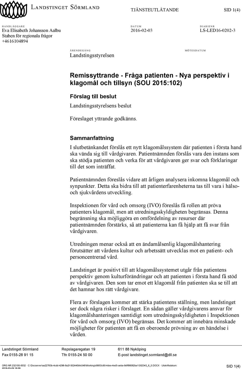 godkänns. Sammanfattning I slutbetänkandet förslås ett nytt klagomålssystem där patienten i första hand ska vända sig till vårdgivaren.