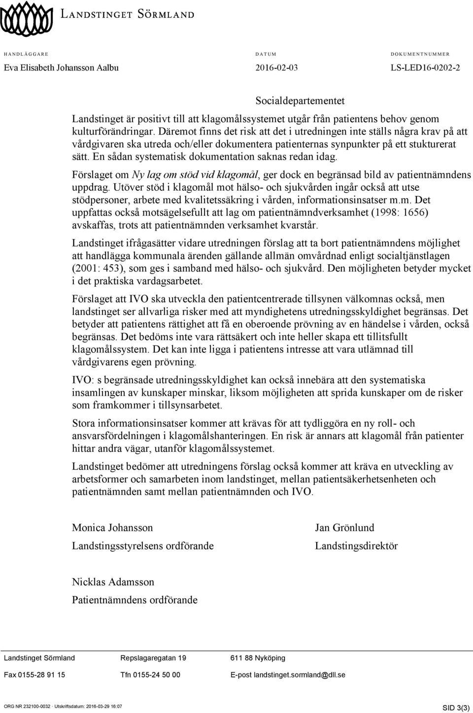 Däremot finns det risk att det i utredningen inte ställs några krav på att vårdgivaren ska utreda och/eller dokumentera patienternas synpunkter på ett stukturerat sätt.