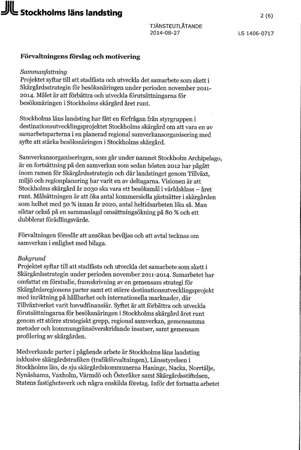 Stockholms läns landsting har fått en förfrågan från styrgruppen i destinationsutvecklingsprojektet Stockholms skärgård om att vara en av samarbetsparterna i en planerad regional