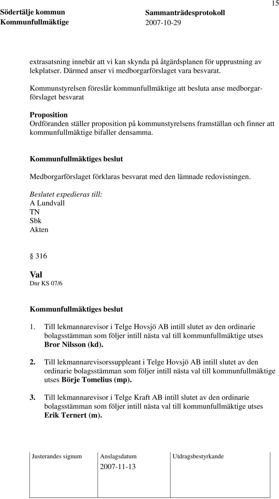 bifaller densamma. Medborgarförslaget förklaras besvarat med den lämnade redovisningen. A Lundvall TN Sbk 316 Val Dnr KS 07/6 1.