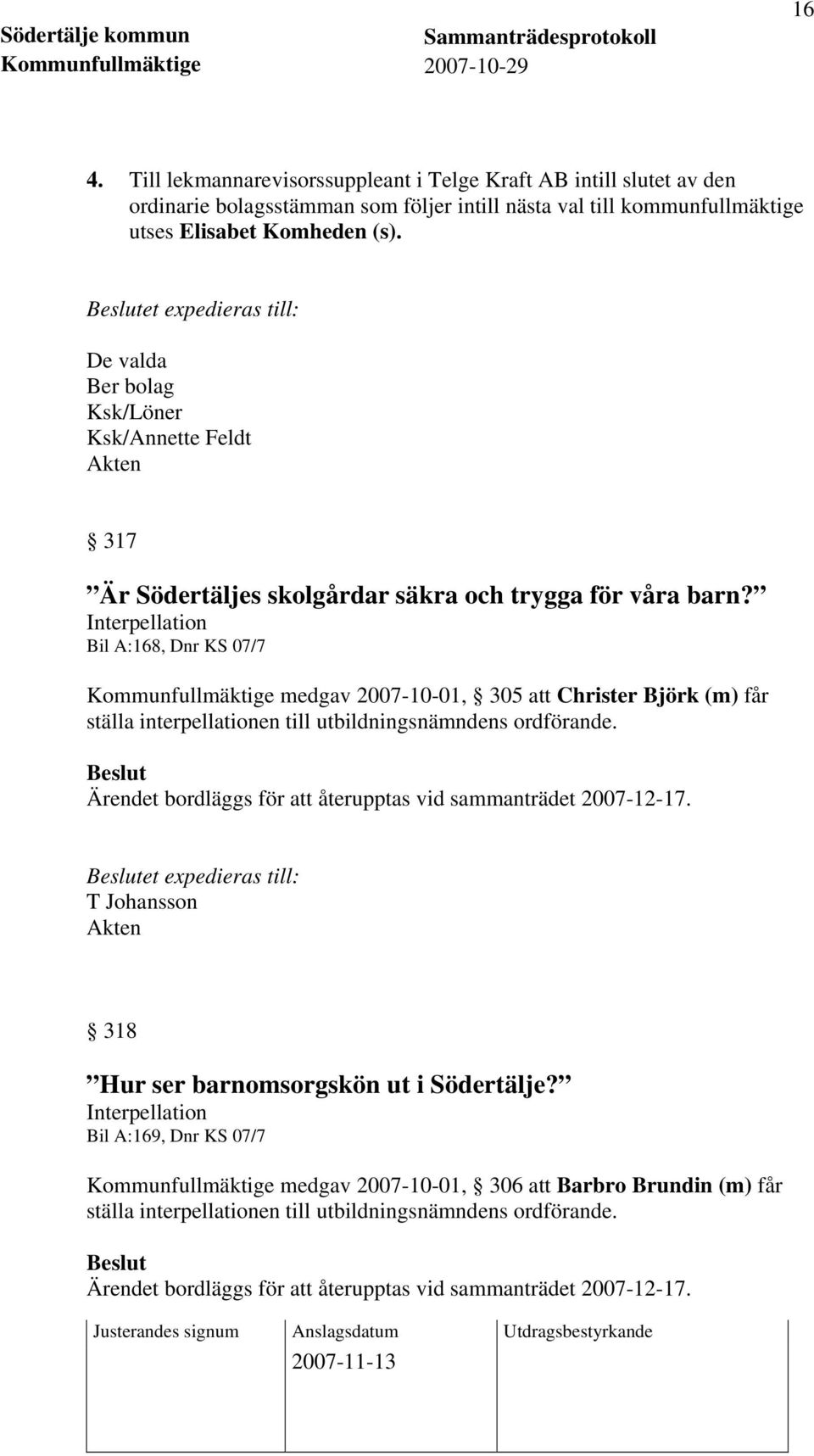 Interpellation Bil A:168, Dnr KS 07/7 Kommunfullmäktige medgav 2007-10-01, 305 att Christer Björk (m) får ställa interpellationen till utbildningsnämndens ordförande.