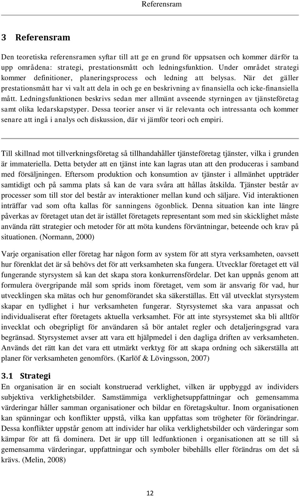 När det gäller prestationsmått har vi valt att dela in och ge en beskrivning av finansiella och icke-finansiella mått.