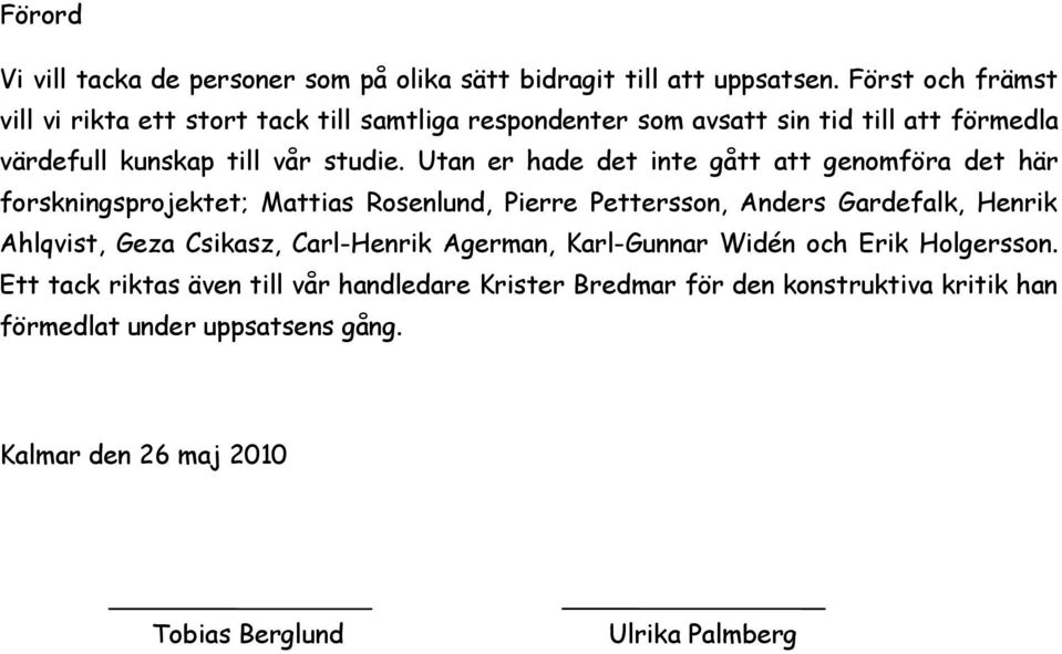 Utan er hade det inte gått att genomföra det här forskningsprojektet; Mattias Rosenlund, Pierre Pettersson, Anders Gardefalk, Henrik Ahlqvist, Geza