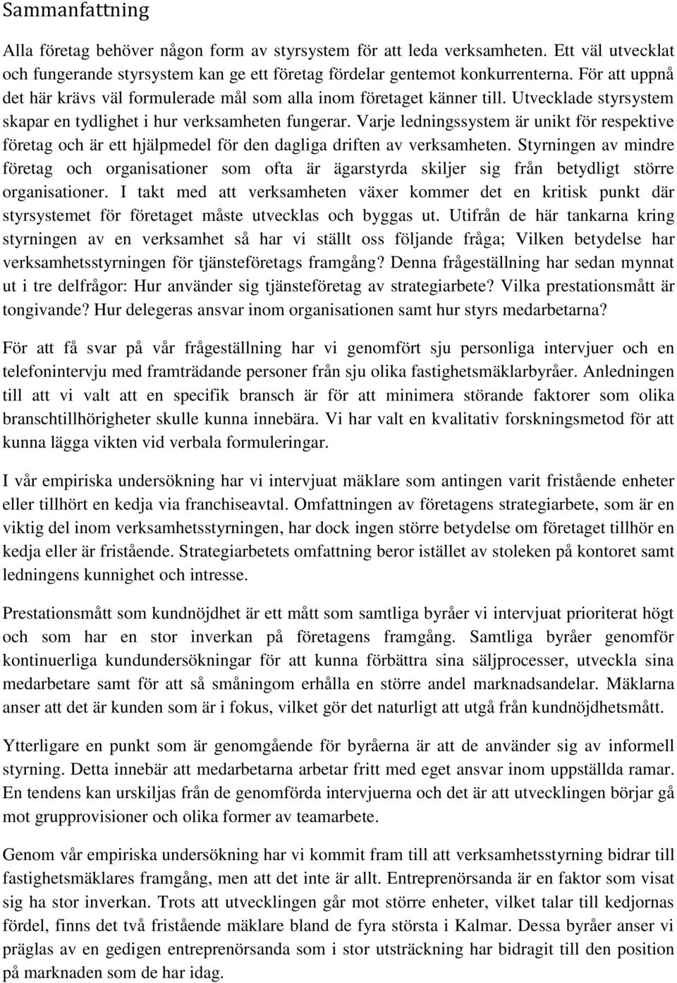 Varje ledningssystem är unikt för respektive företag och är ett hjälpmedel för den dagliga driften av verksamheten.