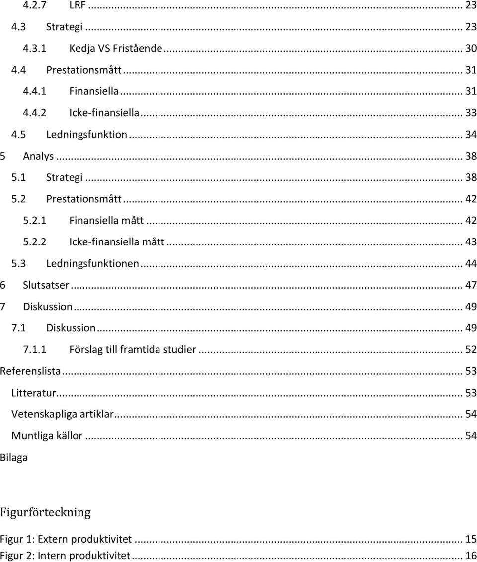 3 Ledningsfunktionen... 44 6 Slutsatser... 47 7 Diskussion... 49 7.1 Diskussion... 49 7.1.1 Förslag till framtida studier... 52 Referenslista.