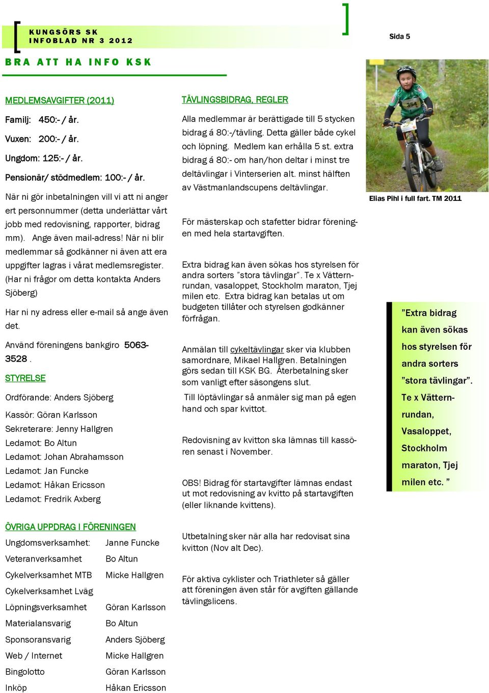 När ni blir medlemmar så godkänner ni även att era uppgifter lagras i vårat medlemsregister. (Har ni frågor om detta kontakta Anders Sjöberg) Har ni ny adress eller e-mail så ange även det.