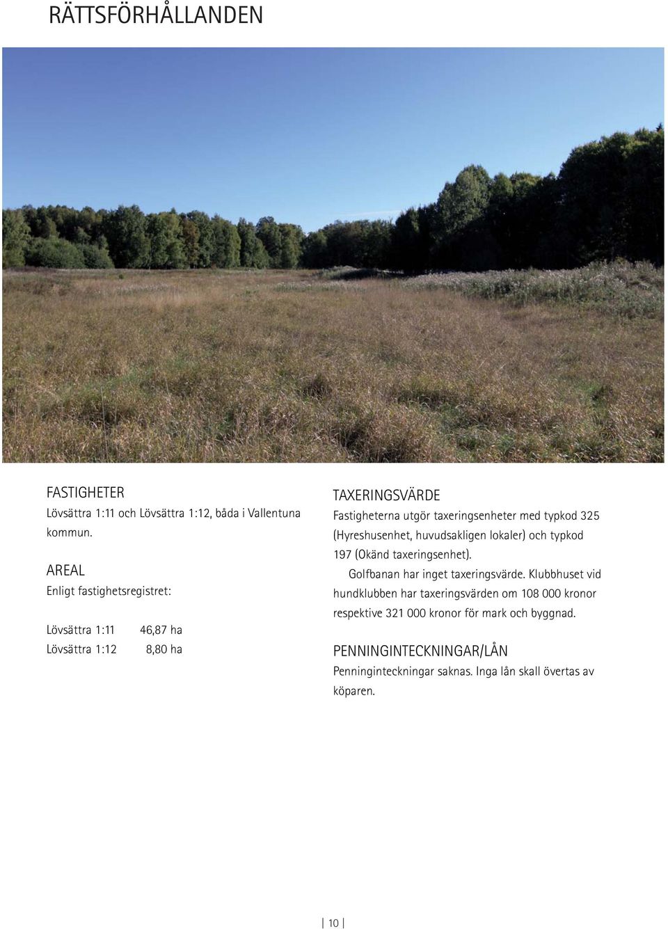 typkod 325 (Hyreshusenhet, huvudsakligen lokaler) och typkod 197 (Okänd taxeringsenhet). Golfbanan har inget taxeringsvärde.