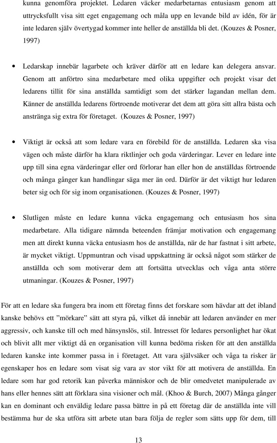 det. (Kouzes & Posner, 1997) Ledarskap innebär lagarbete och kräver därför att en ledare kan delegera ansvar.