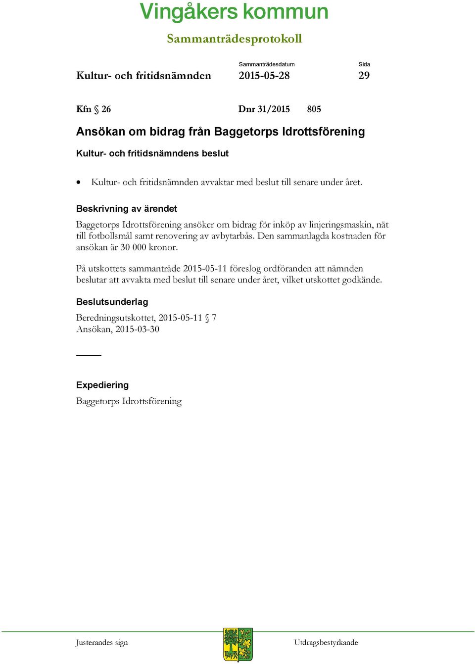 Baggetorps Idrottsförening ansöker om bidrag för inköp av linjeringsmaskin, nät till fotbollsmål samt renovering av avbytarbås.