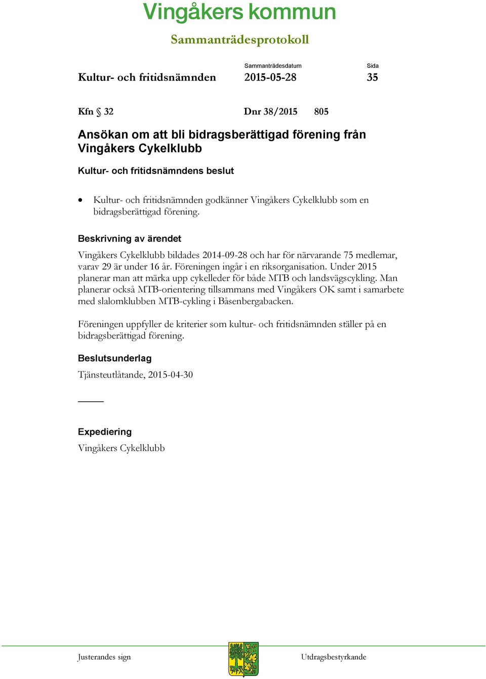 Föreningen ingår i en riksorganisation. Under 2015 planerar man att märka upp cykelleder för både MTB och landsvägscykling.