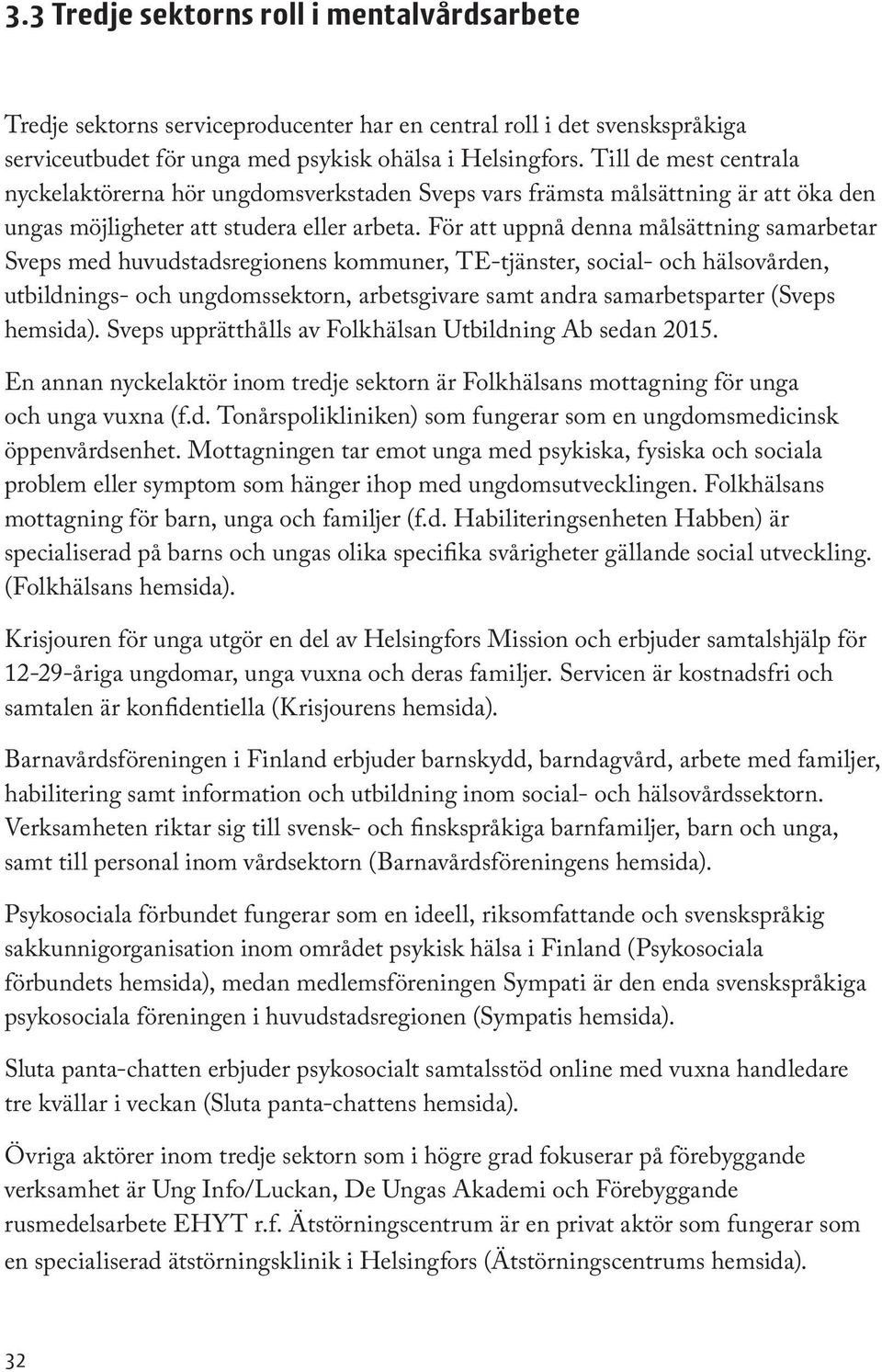 För att uppnå denna målsättning samarbetar Sveps med huvudstadsregionens kommuner, TE-tjänster, social- och hälsovården, utbildnings- och ungdomssektorn, arbetsgivare samt andra samarbetsparter