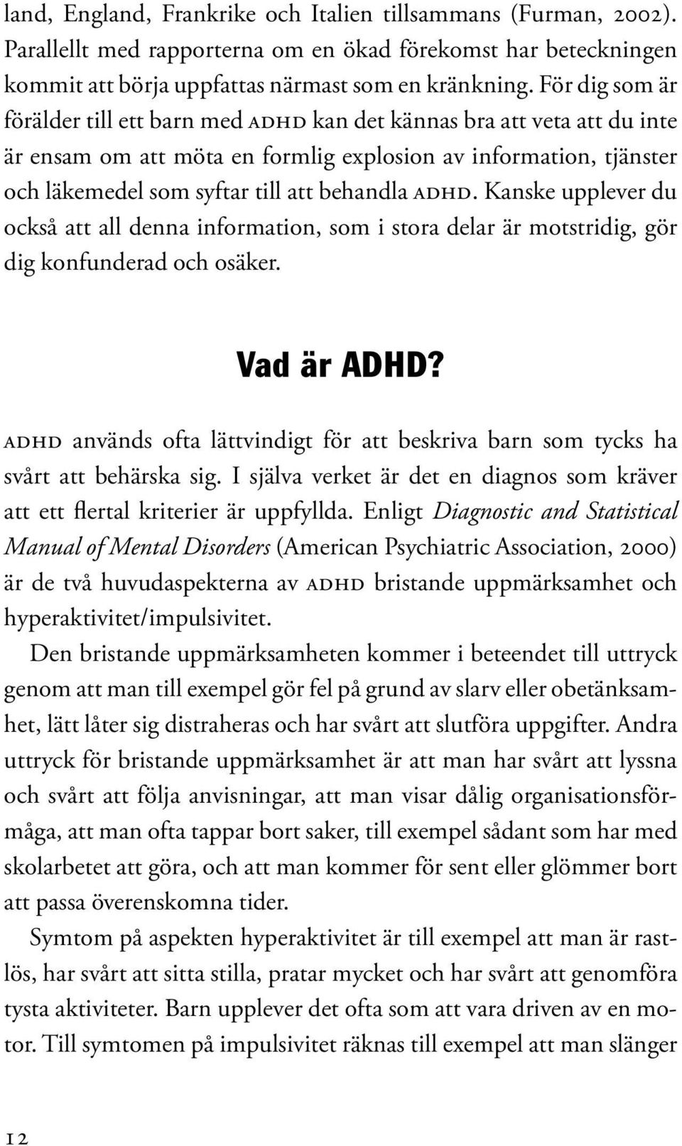 Adhd. Kanske upplever du också att all denna information, som i stora delar är motstridig, gör dig konfunderad och osäker. Vad är ADHD?