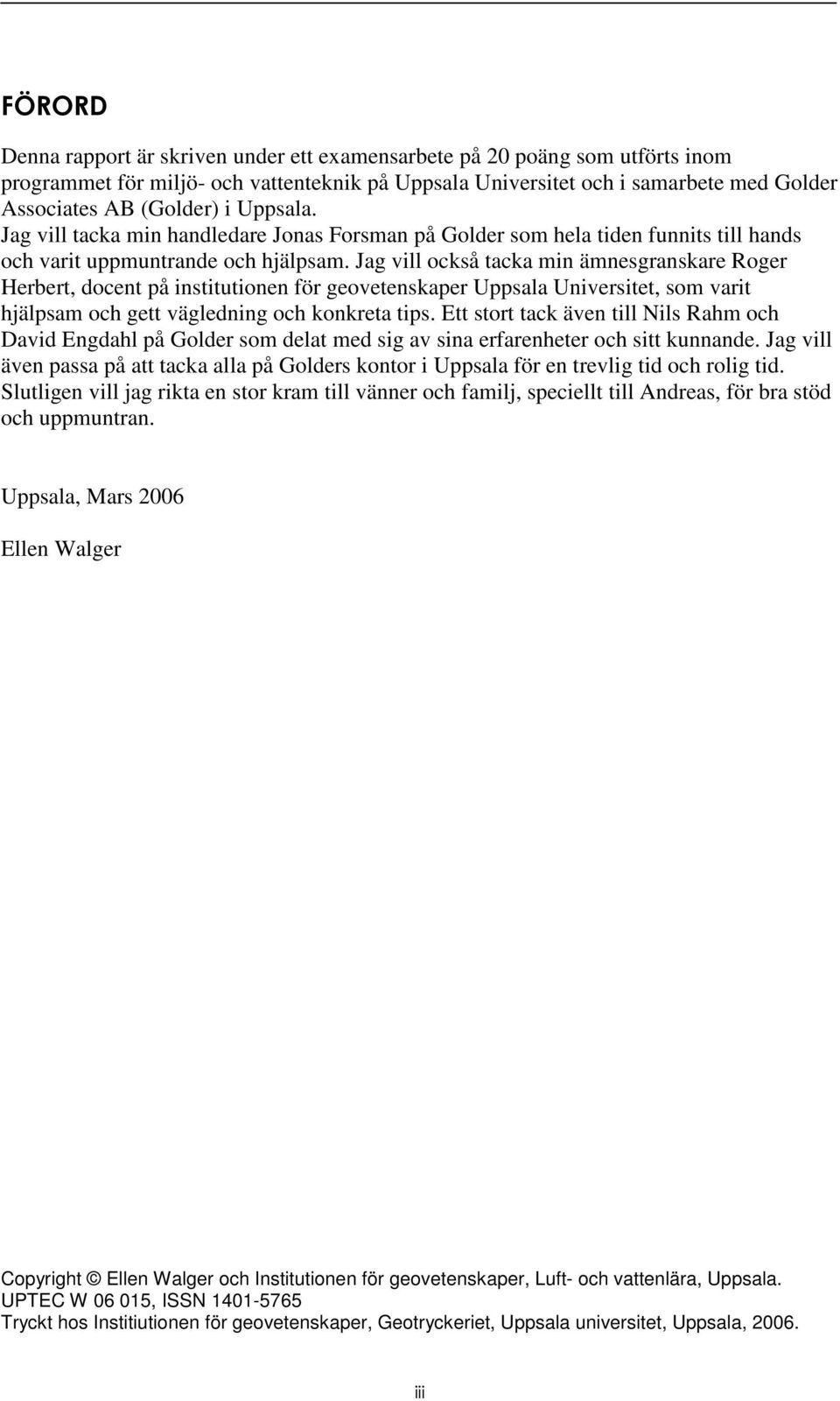 Jag vill också tacka min ämnesgranskare Roger Herbert, docent på institutionen för geovetenskaper Uppsala Universitet, som varit hjälpsam och gett vägledning och konkreta tips.