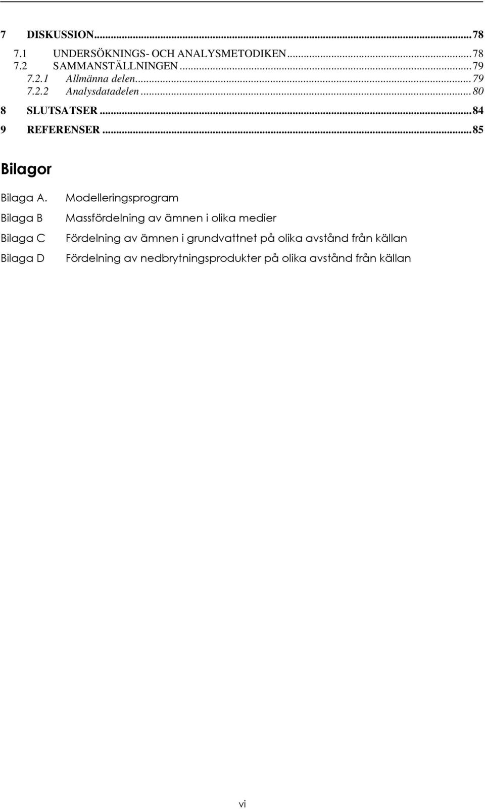 Bilaga B Bilaga C Bilaga D Modelleringsprogram Massfördelning av ämnen i olika medier Fördelning av