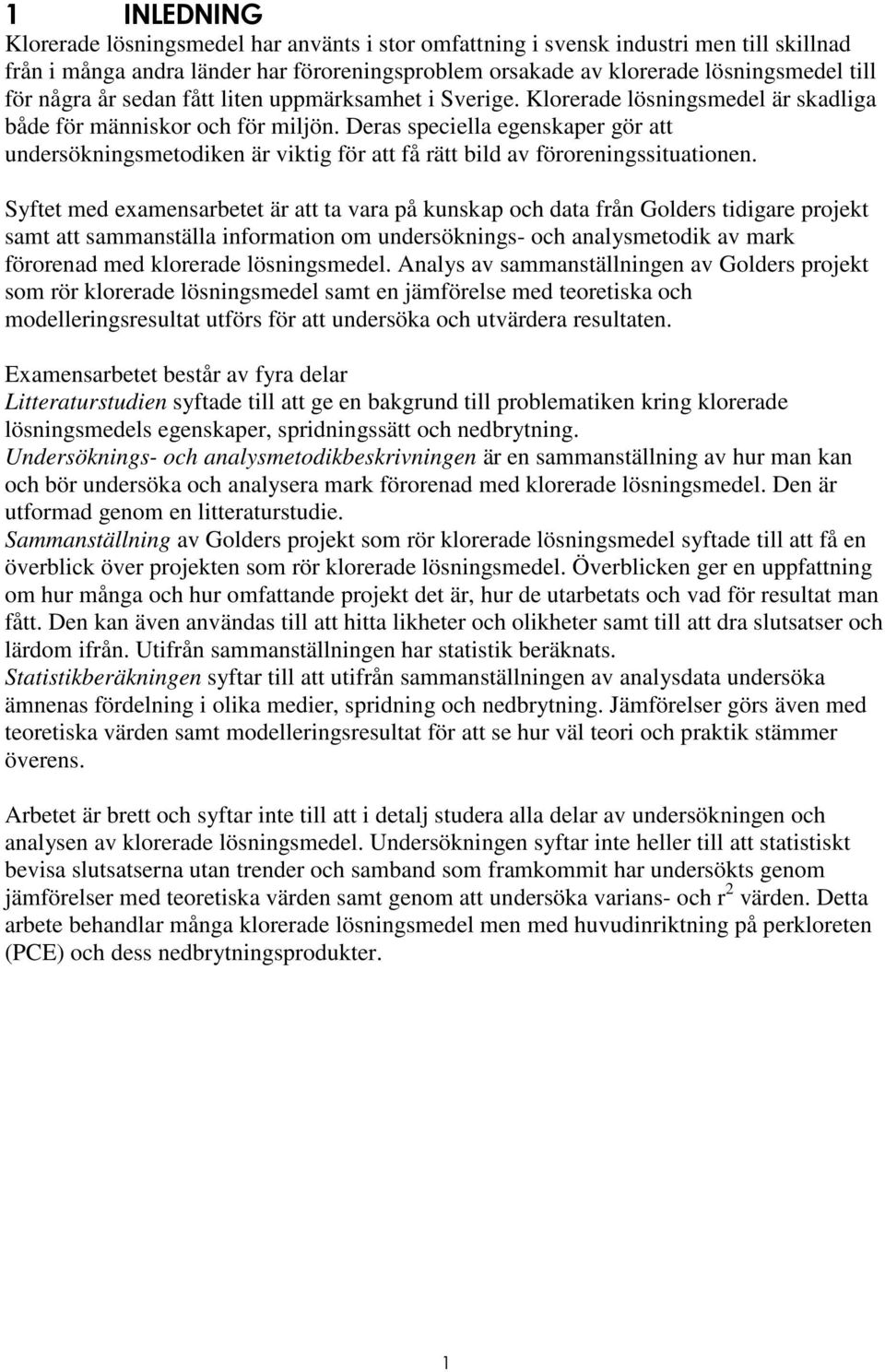Deras speciella egenskaper gör att undersökningsmetodiken är viktig för att få rätt bild av föroreningssituationen.