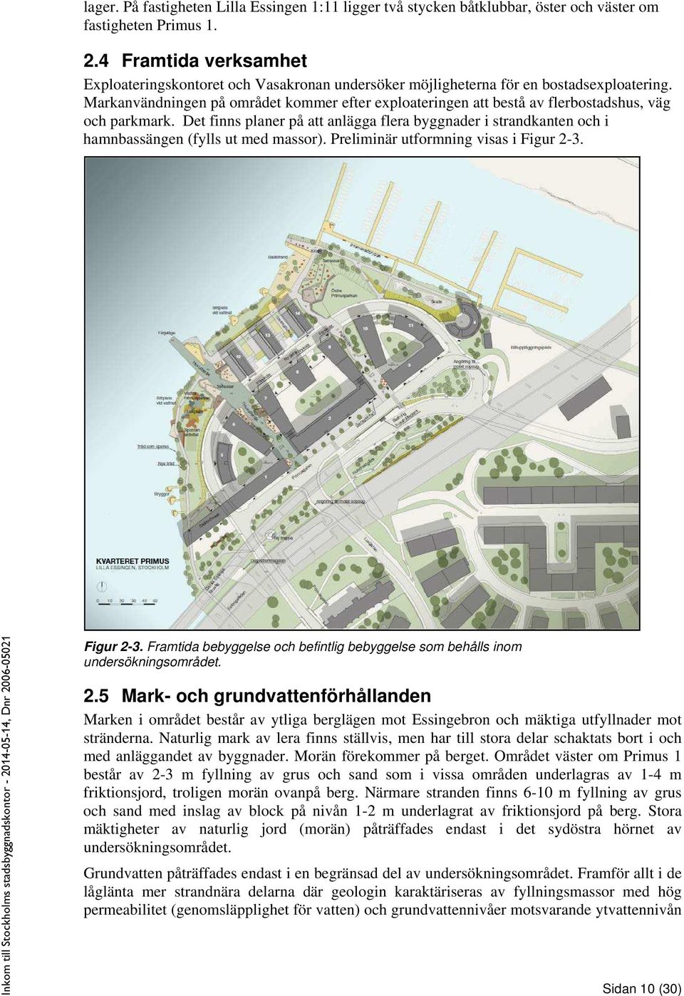 Markanvändningen på området kommer efter exploateringen att bestå av flerbostadshus, väg och parkmark.