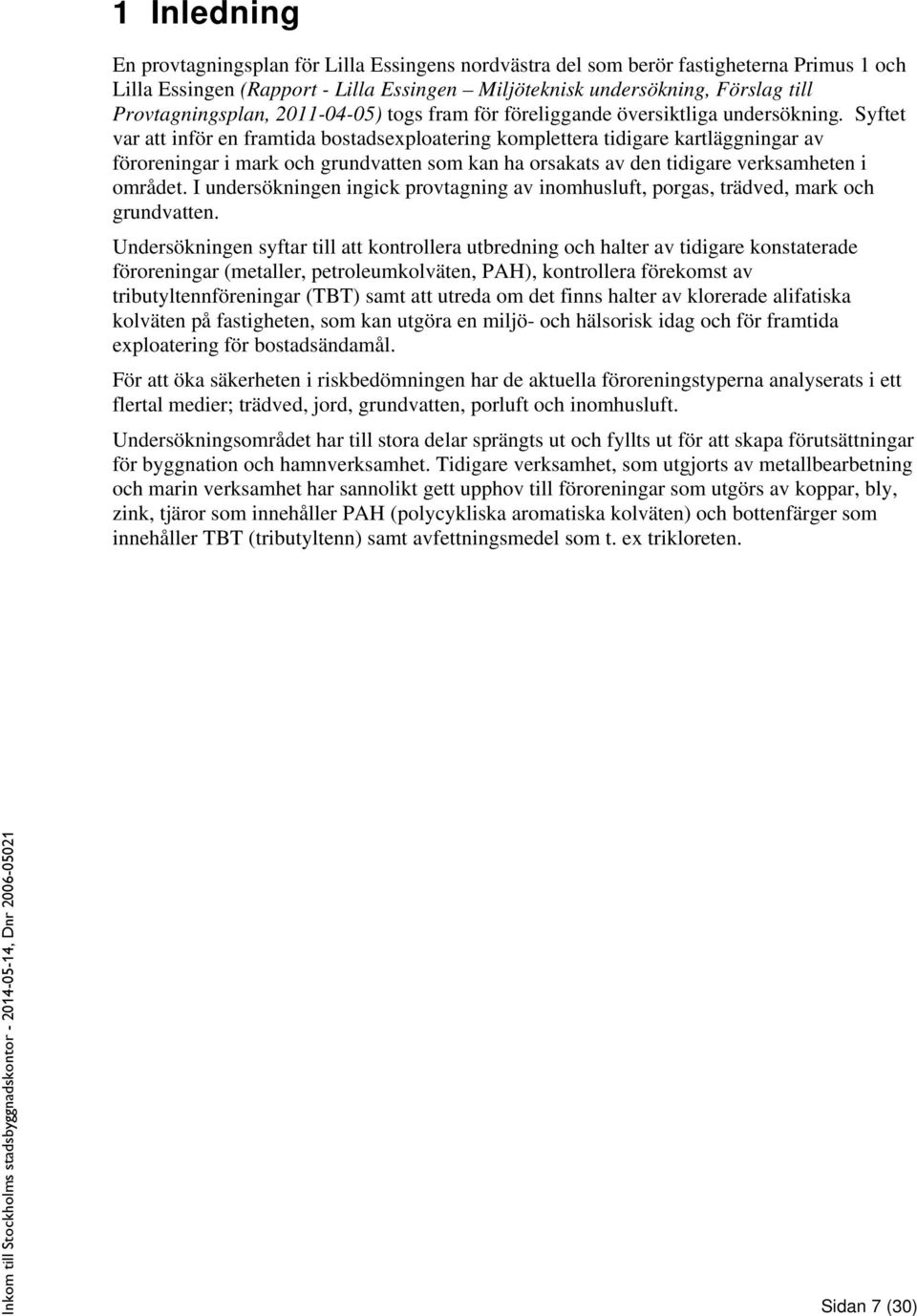 Syftet var att inför en framtida bostadsexploatering komplettera tidigare kartläggningar av föroreningar i mark och grundvatten som kan ha orsakats av den tidigare verksamheten i området.
