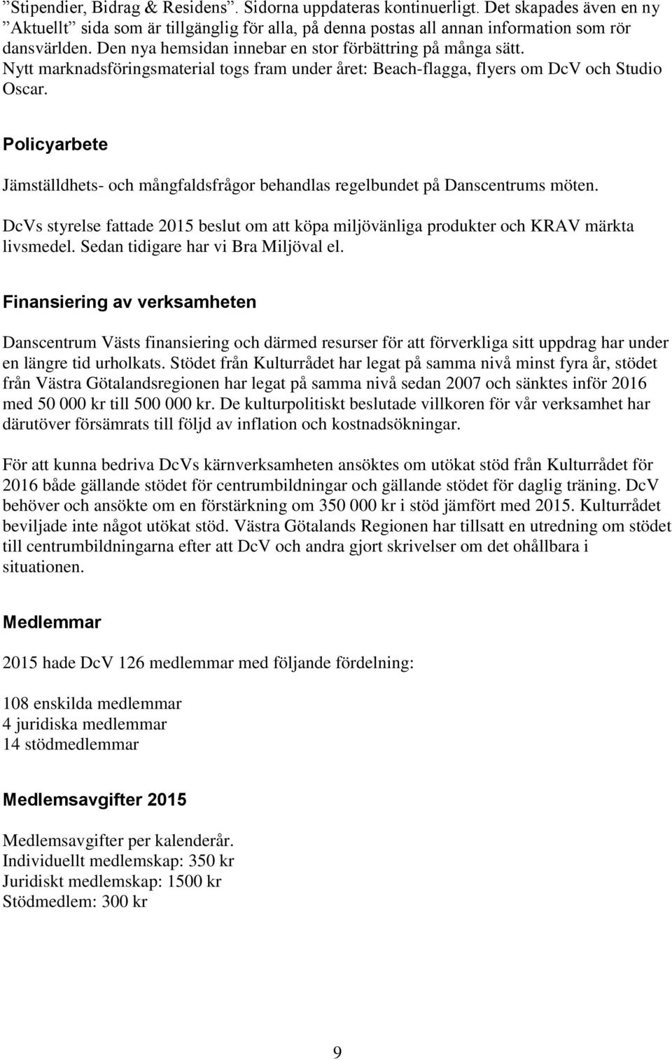 Policyarbete Jämställdhets- och mångfaldsfrågor behandlas regelbundet på Danscentrums möten. DcVs styrelse fattade 2015 beslut om att köpa miljövänliga produkter och KRAV märkta livsmedel.