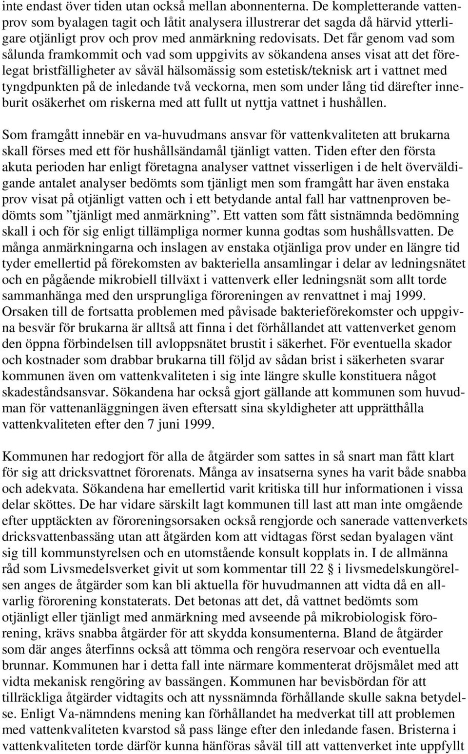 Det får genom vad som sålunda framkommit och vad som uppgivits av sökandena anses visat att det förelegat bristfälligheter av såväl hälsomässig som estetisk/teknisk art i vattnet med tyngdpunkten på