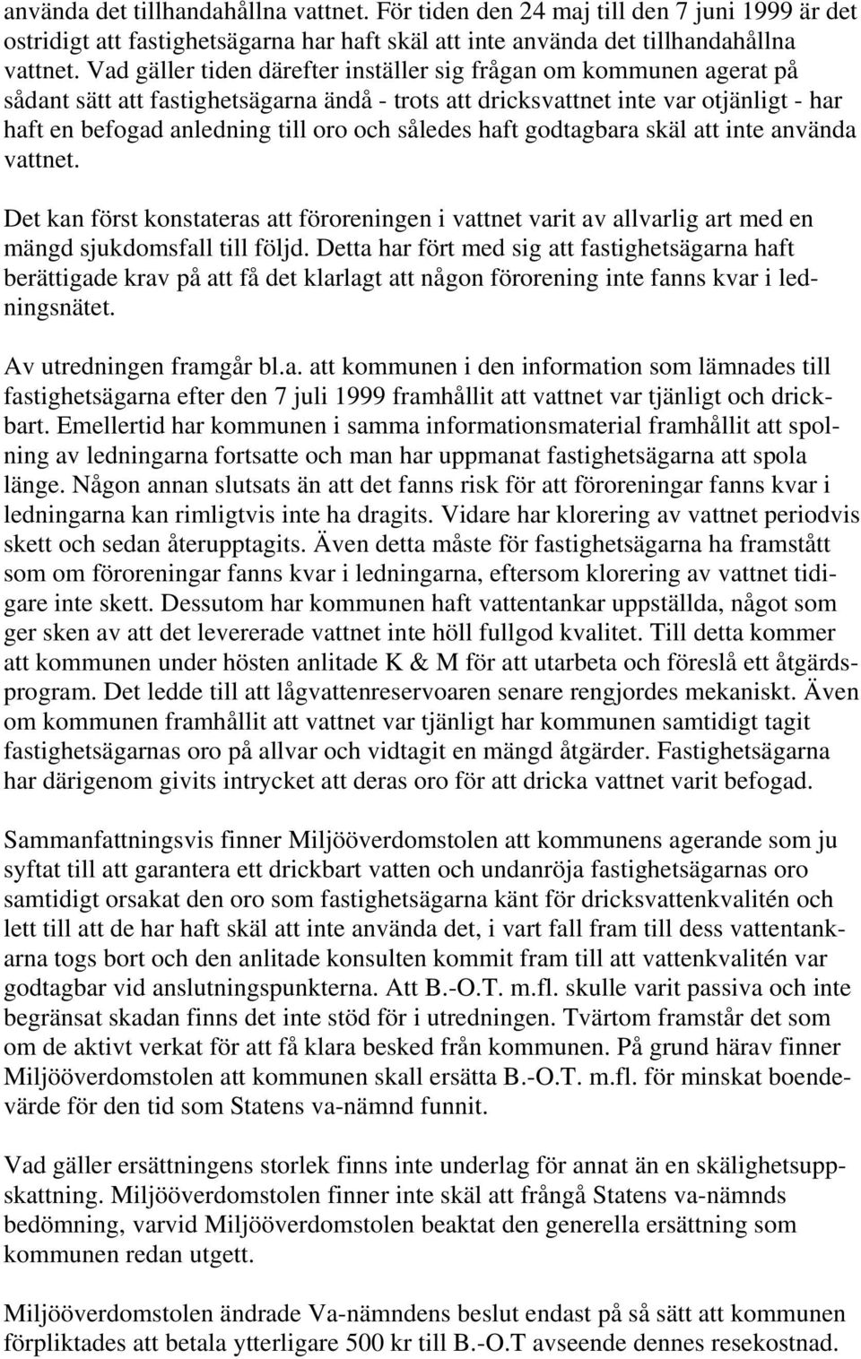 således haft godtagbara skäl att inte använda vattnet. Det kan först konstateras att föroreningen i vattnet varit av allvarlig art med en mängd sjukdomsfall till följd.