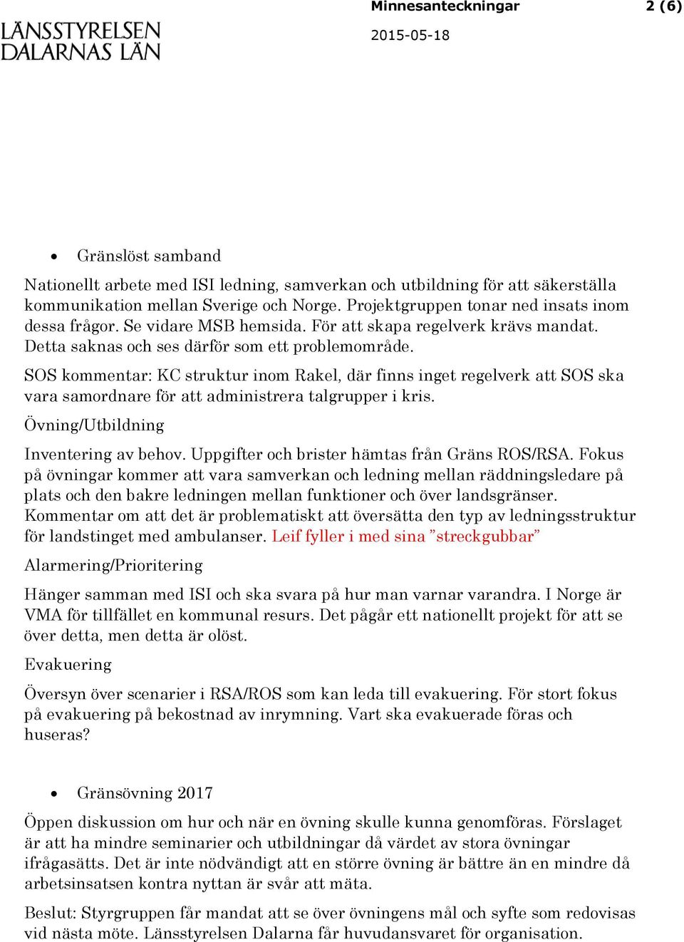 SOS kommentar: KC struktur inom Rakel, där finns inget regelverk att SOS ska vara samordnare för att administrera talgrupper i kris. Övning/Utbildning Inventering av behov.