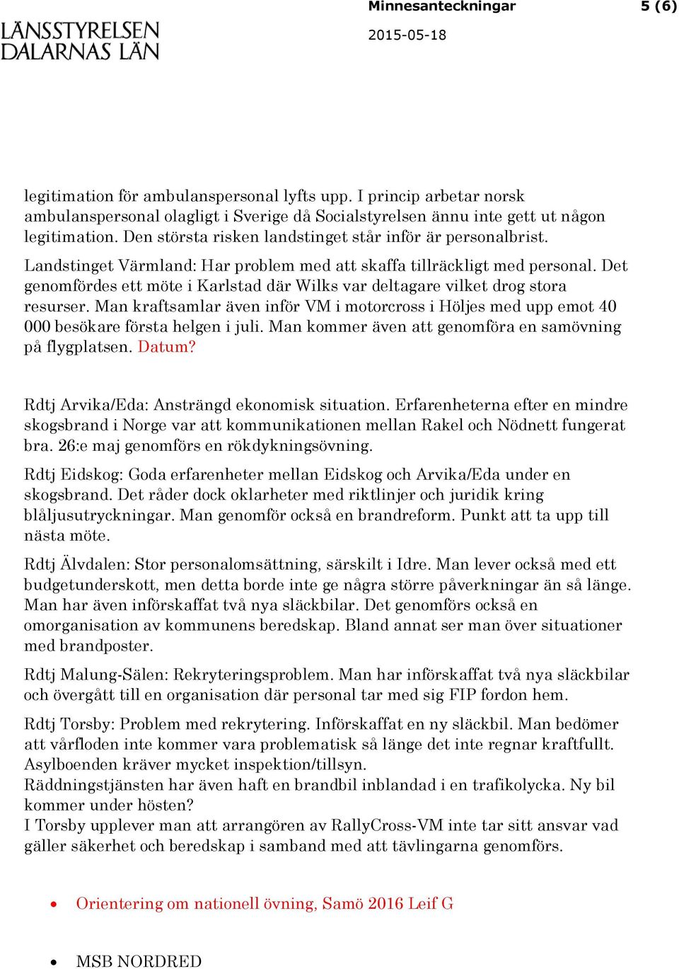 Det genomfördes ett möte i Karlstad där Wilks var deltagare vilket drog stora resurser. Man kraftsamlar även inför VM i motorcross i Höljes med upp emot 40 000 besökare första helgen i juli.