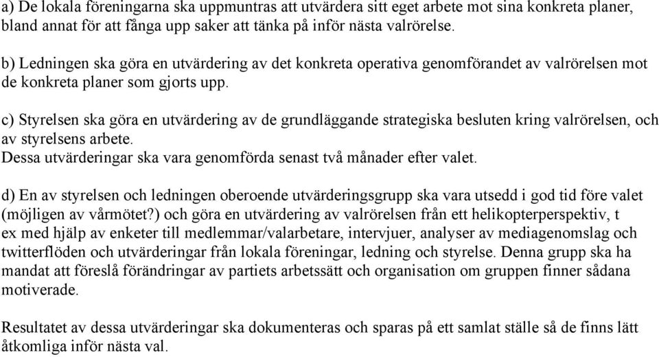 c) Styrelsen ska göra en utvärdering av de grundläggande strategiska besluten kring valrörelsen, och av styrelsens arbete. Dessa utvärderingar ska vara genomförda senast två månader efter valet.