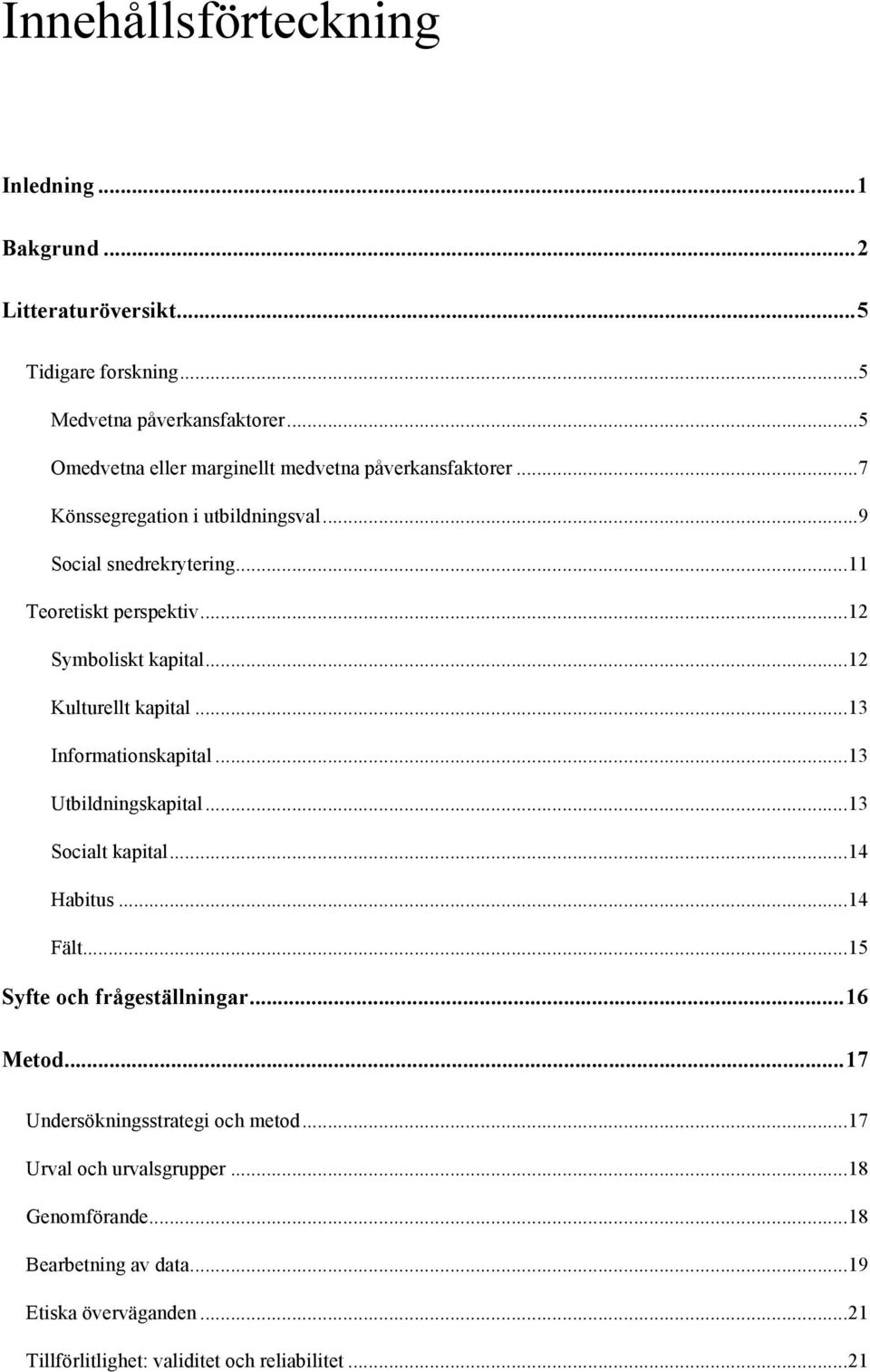 .. 12 Symboliskt kapital... 12 Kulturellt kapital... 13 Informationskapital... 13 Utbildningskapital... 13 Socialt kapital... 14 Habitus... 14 Fält.