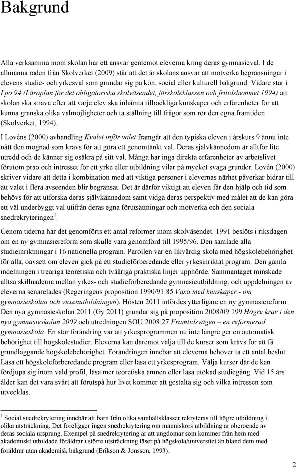 Vidare står i Lpo 94 (Läroplan för det obligatoriska skolväsendet, förskoleklassen och fritidshemmet 1994) att skolan ska sträva efter att varje elev ska inhämta tillräckliga kunskaper och