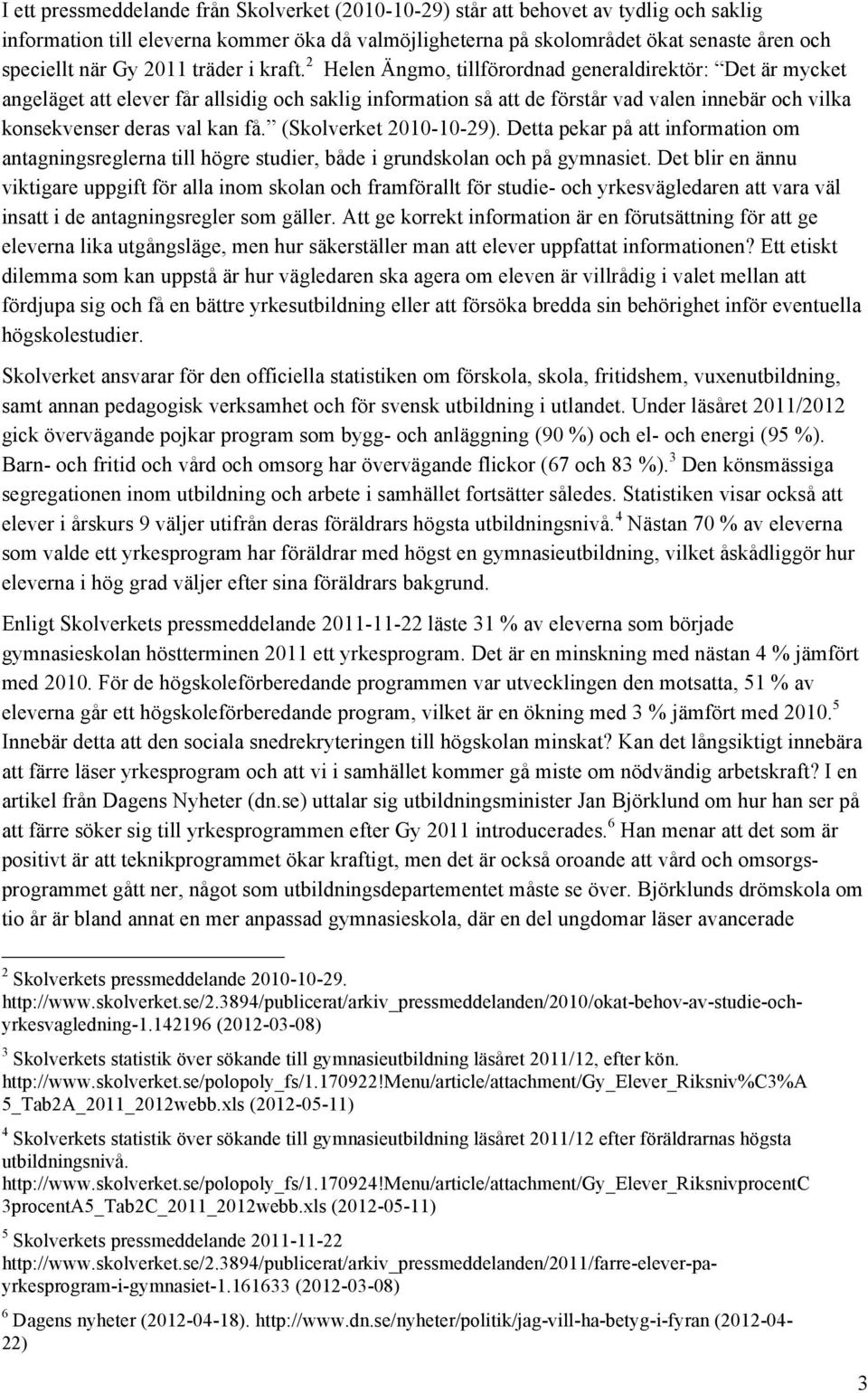 2 Helen Ängmo, tillförordnad generaldirektör: Det är mycket angeläget att elever får allsidig och saklig information så att de förstår vad valen innebär och vilka konsekvenser deras val kan få.