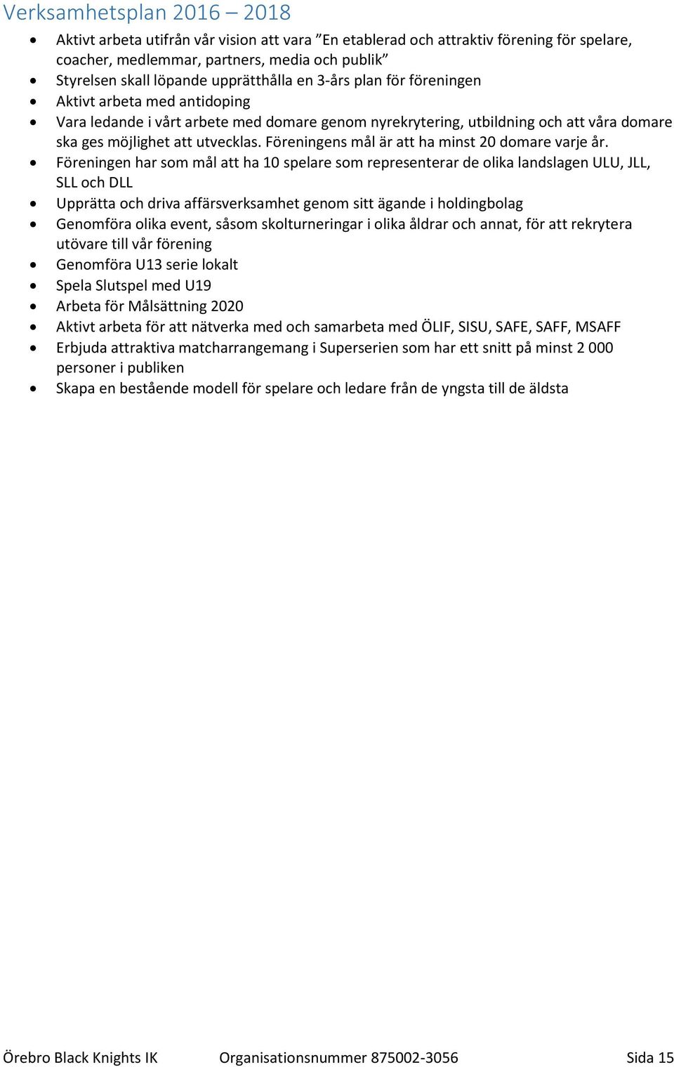 Föreningens mål är att ha minst 20 domare varje år.