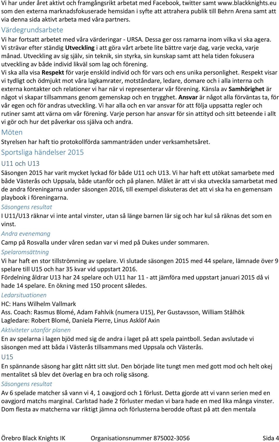 Värdegrundsarbete Vi har fortsatt arbetet med våra värderingar - URSA. Dessa ger oss ramarna inom vilka vi ska agera.