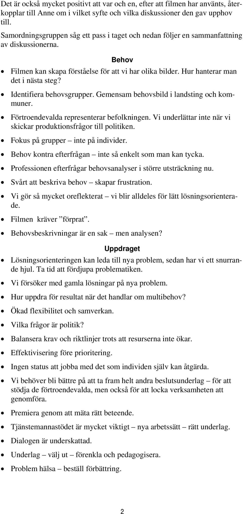 Identifiera behovsgrupper. Gemensam behovsbild i landsting och kommuner. Förtroendevalda representerar befolkningen. Vi underlättar inte när vi skickar produktionsfrågor till politiken.