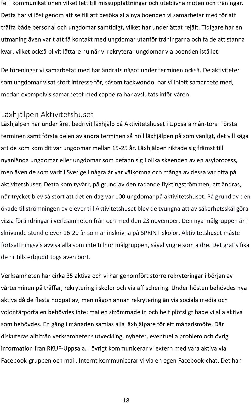 Tidigare har en utmaning även varit att få kontakt med ungdomar utanför träningarna och få de att stanna kvar, vilket också blivit lättare nu när vi rekryterar ungdomar via boenden istället.