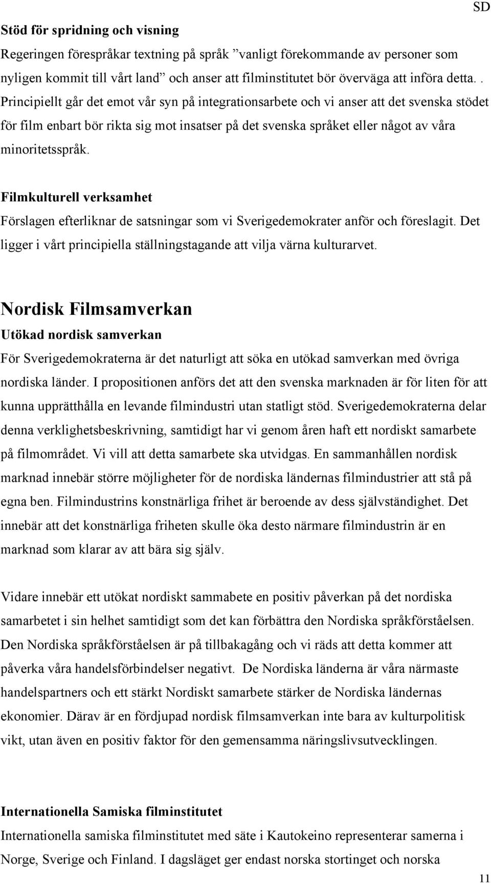 Filmkulturell verksamhet Förslagen efterliknar de satsningar som vi Sverigedemokrater anför och föreslagit. Det ligger i vårt principiella ställningstagande att vilja värna kulturarvet.