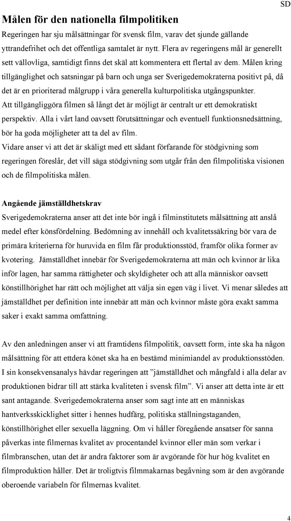 Målen kring tillgänglighet och satsningar på barn och unga ser Sverigedemokraterna positivt på, då det är en prioriterad målgrupp i våra generella kulturpolitiska utgångspunkter.