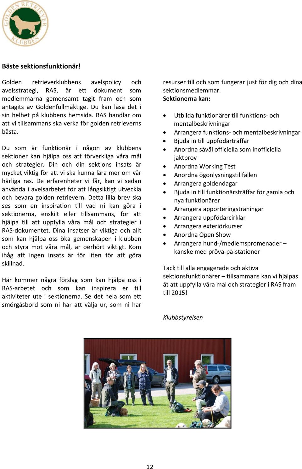 Du som är funktionär i någon av klubbens sektioner kan hjälpa oss att förverkliga våra mål och strategier.
