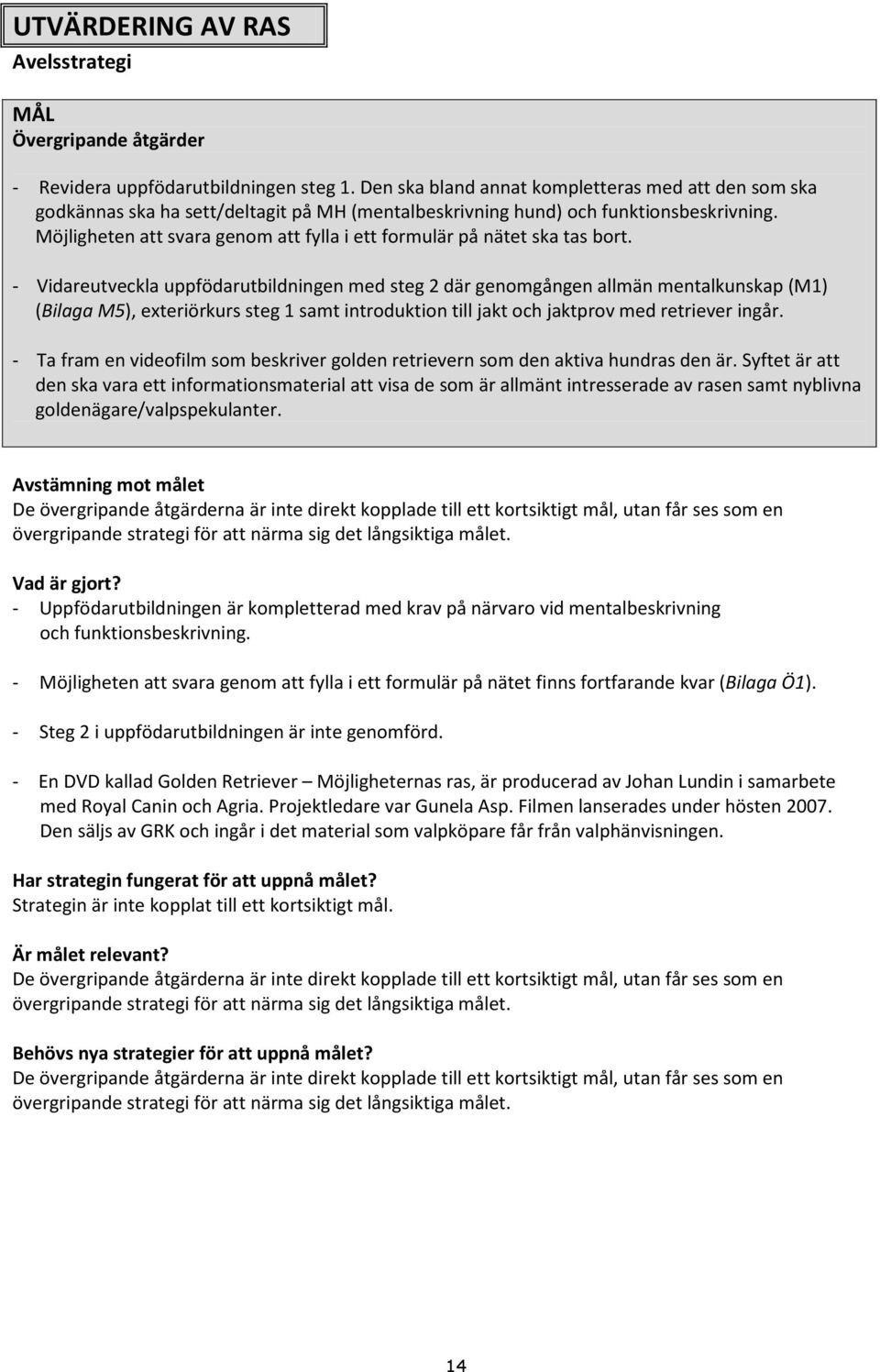 Möjligheten att svara genom att fylla i ett formulär på nätet ska tas bort.