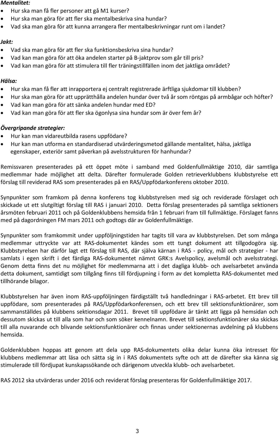 Vad kan man göra för att öka andelen starter på B jaktprov som går till pris? Vad kan man göra för att stimulera till fler träningstillfällen inom det jaktliga området?